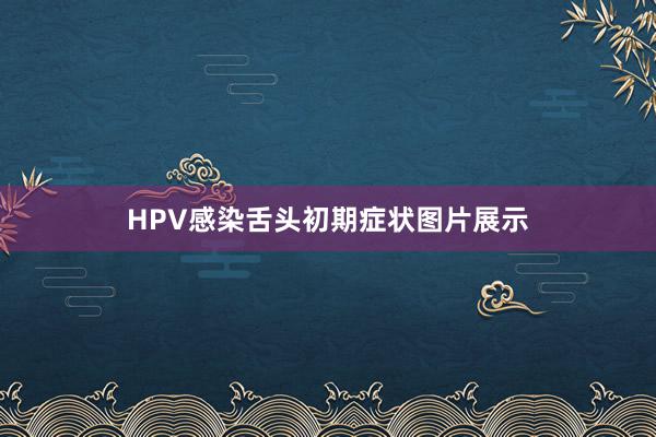 HPV感染舌头初期症状图片展示